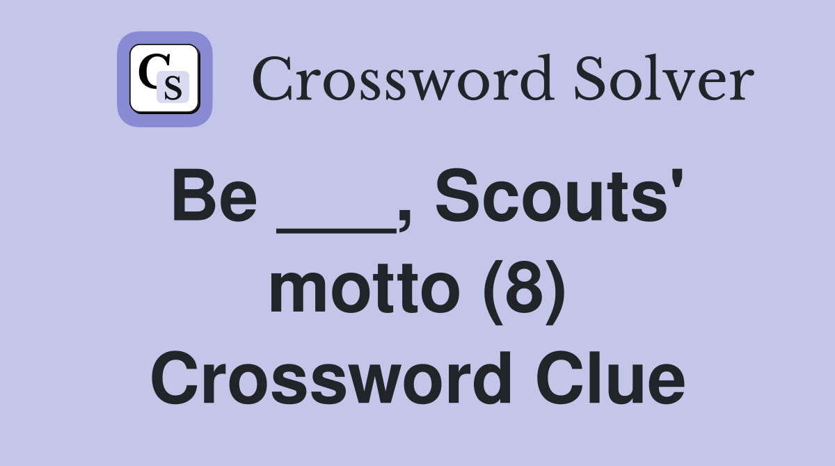 Be ___, Scouts' motto (8) Crossword Clue