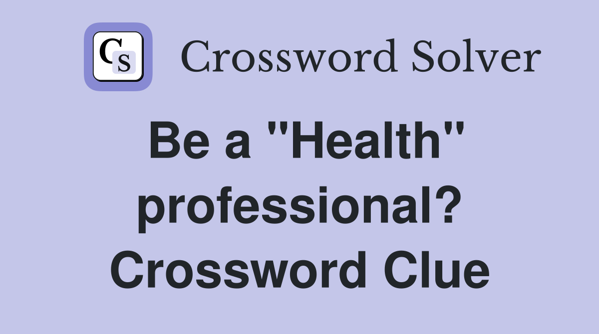 Be a "Health" professional? Crossword Clue