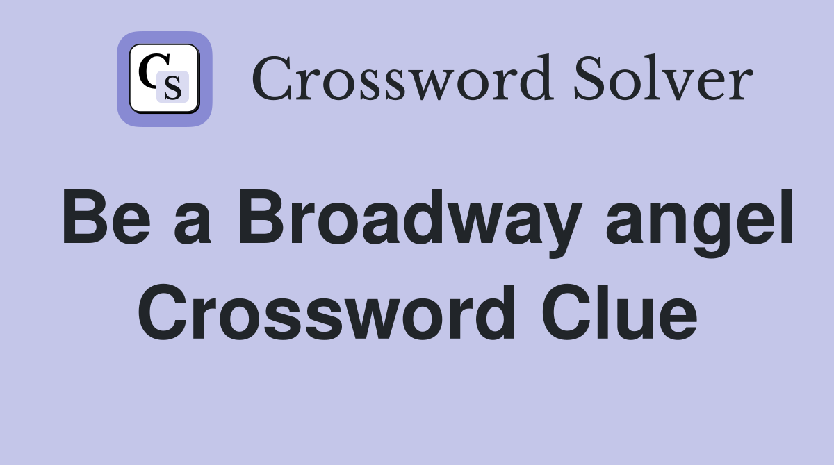 Be a Broadway angel Crossword Clue