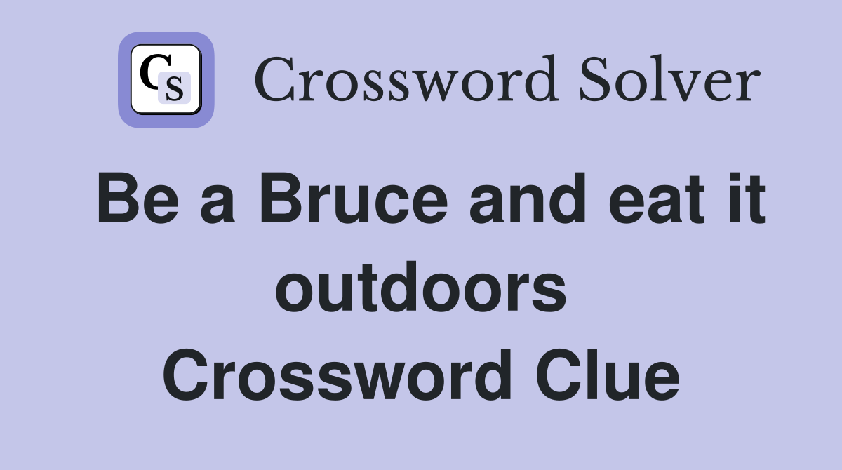 Be a Bruce and eat it outdoors Crossword Clue