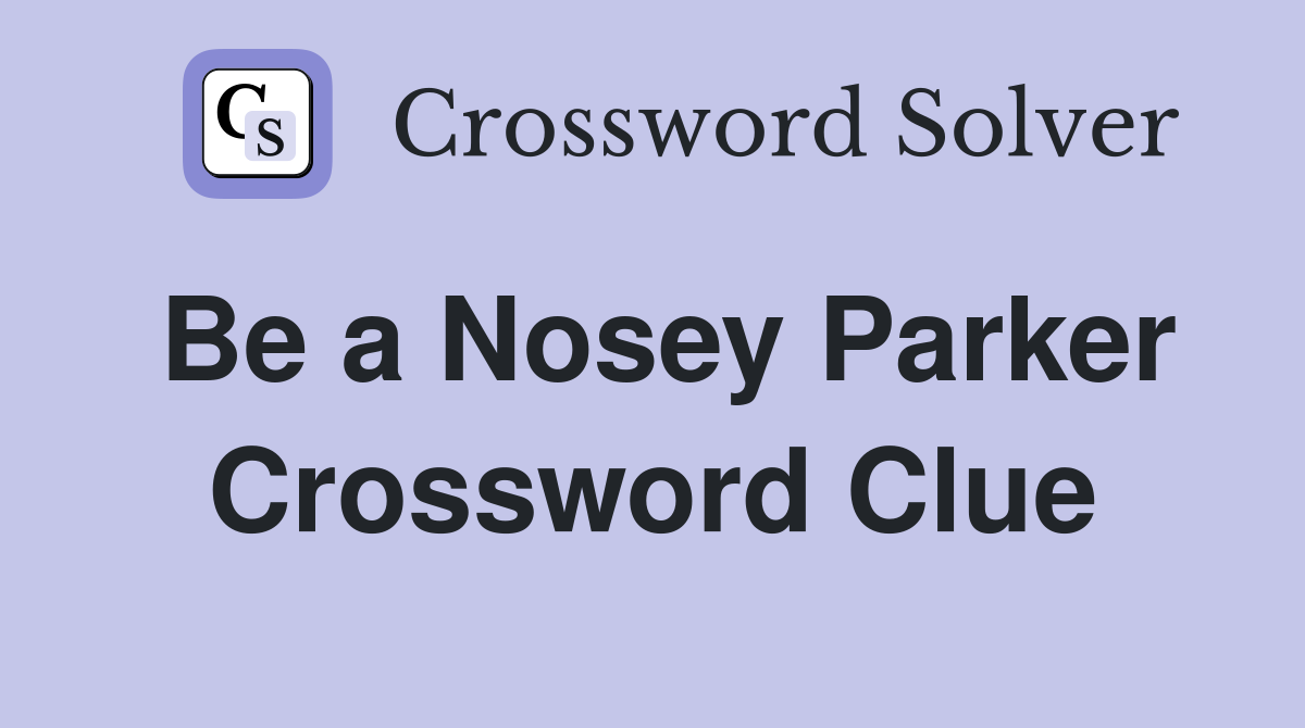 Be a Nosey Parker Crossword Clue