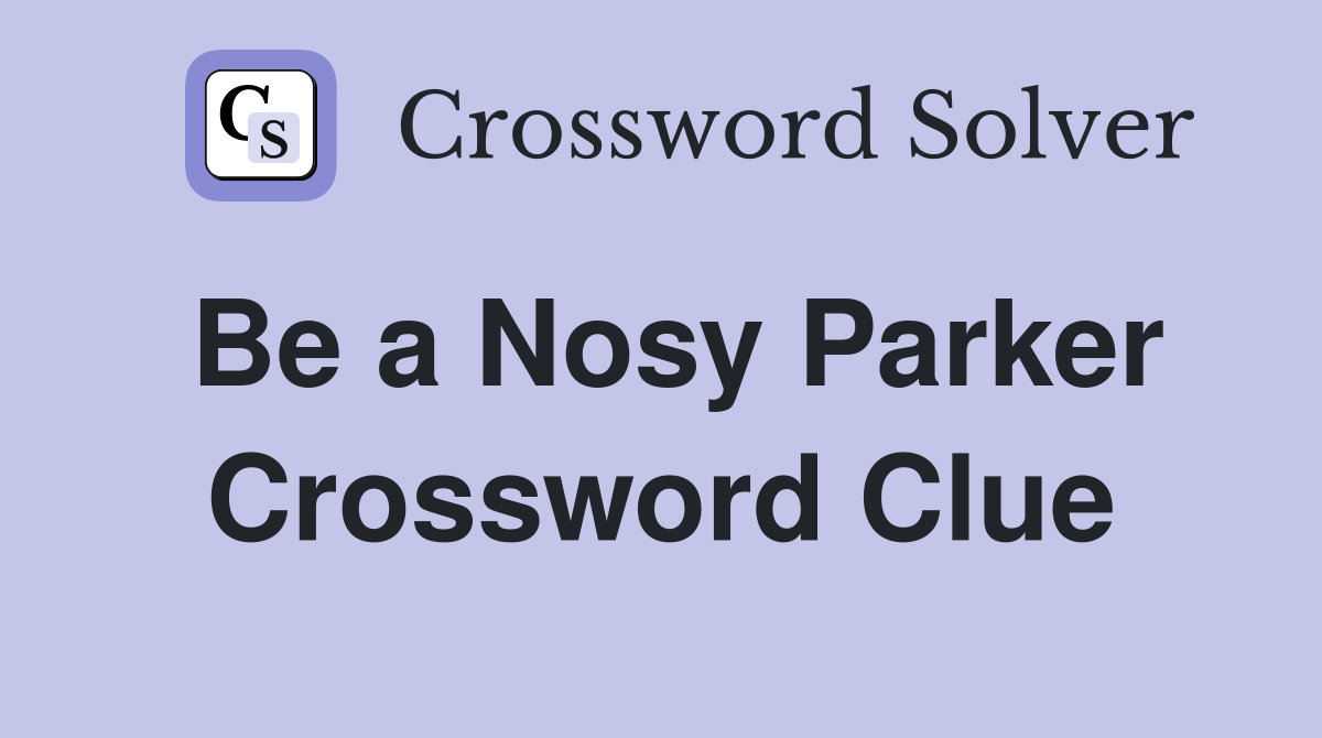 Be a Nosy Parker Crossword Clue