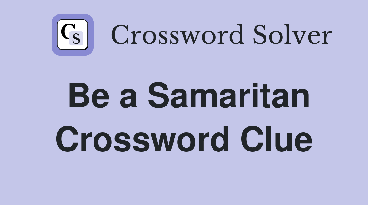 Be a Samaritan Crossword Clue