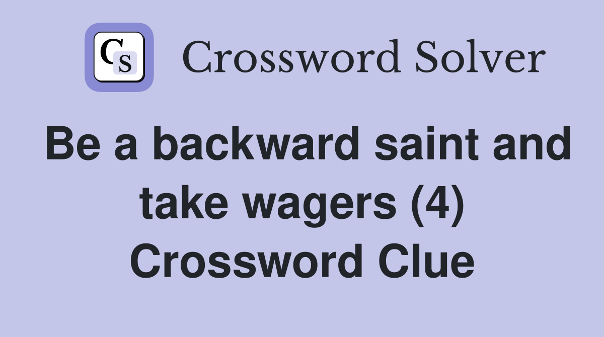 Be a backward saint and take wagers (4) Crossword Clue