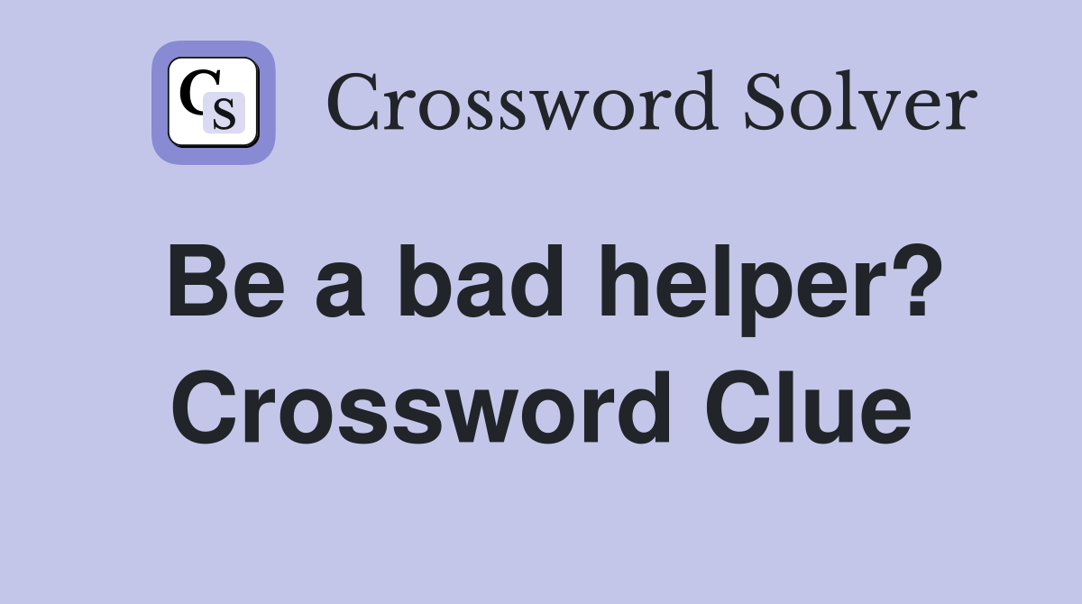 Be a bad helper? Crossword Clue