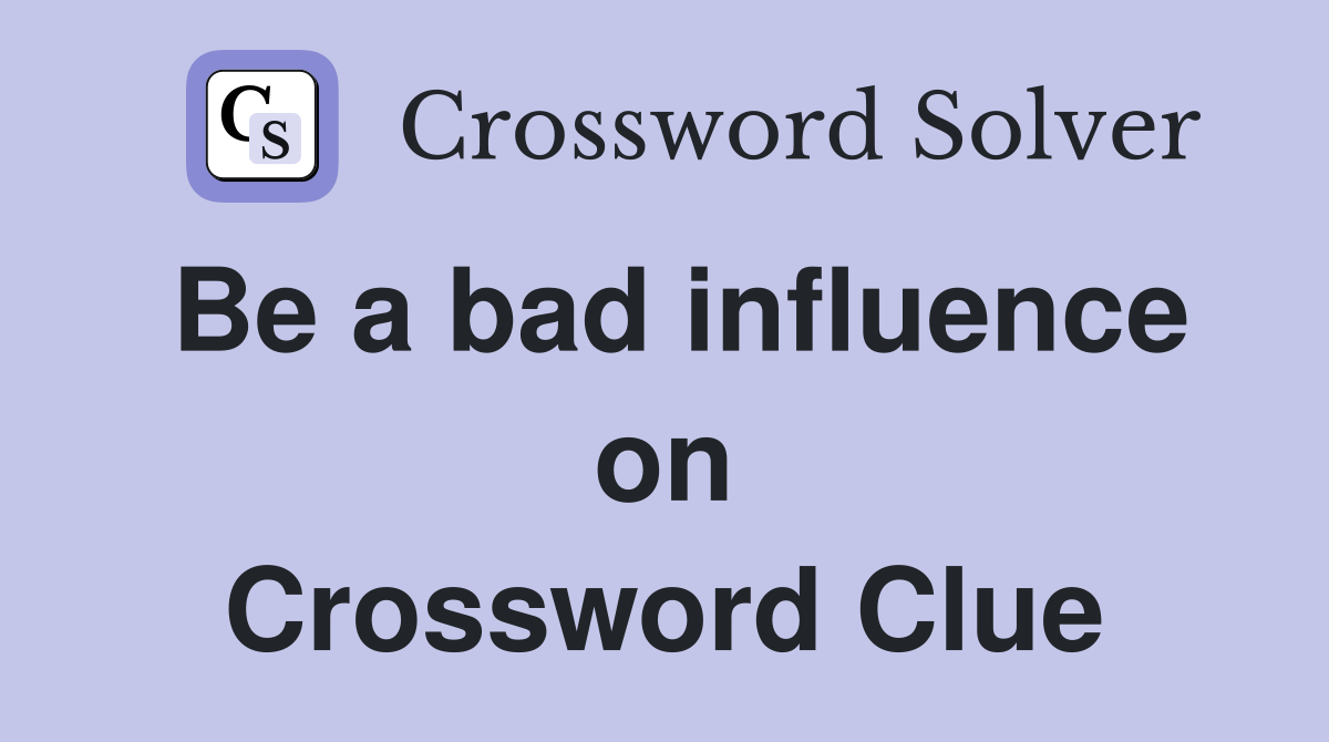 Be a bad influence on Crossword Clue