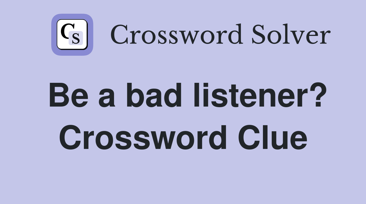 Be a bad listener? Crossword Clue