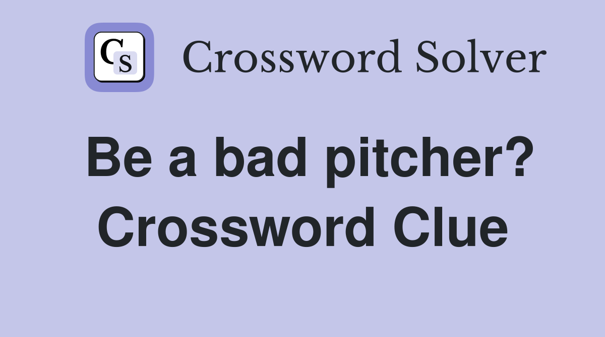 Be a bad pitcher? Crossword Clue