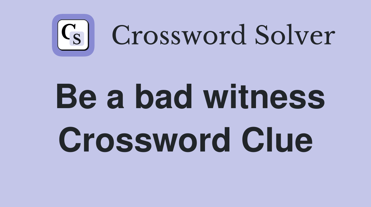 Be a bad witness Crossword Clue