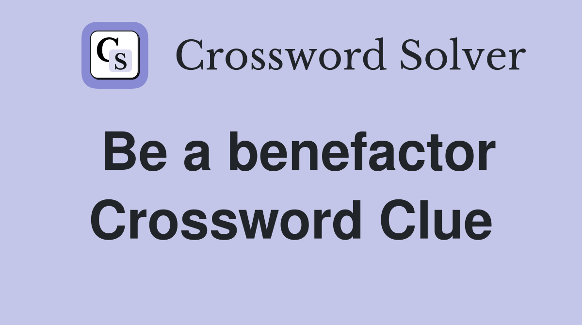 Be a benefactor Crossword Clue
