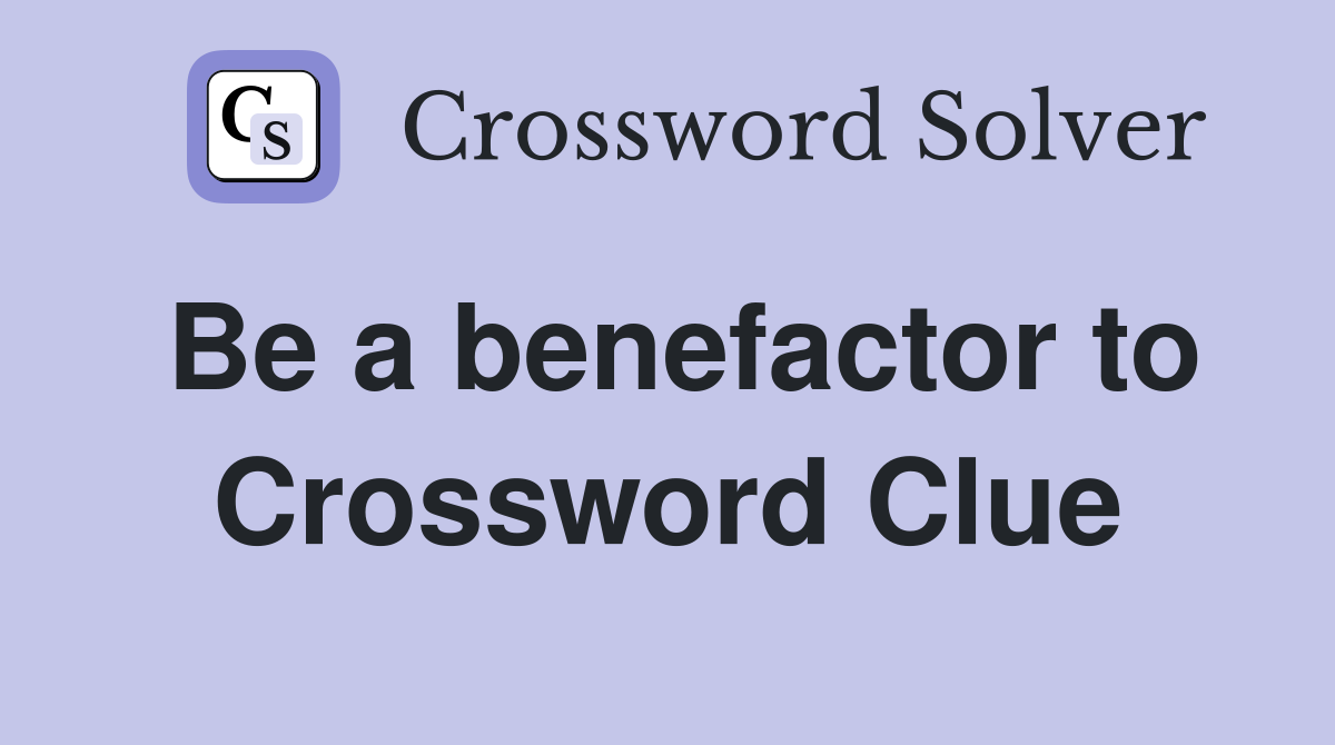 Be a benefactor to Crossword Clue