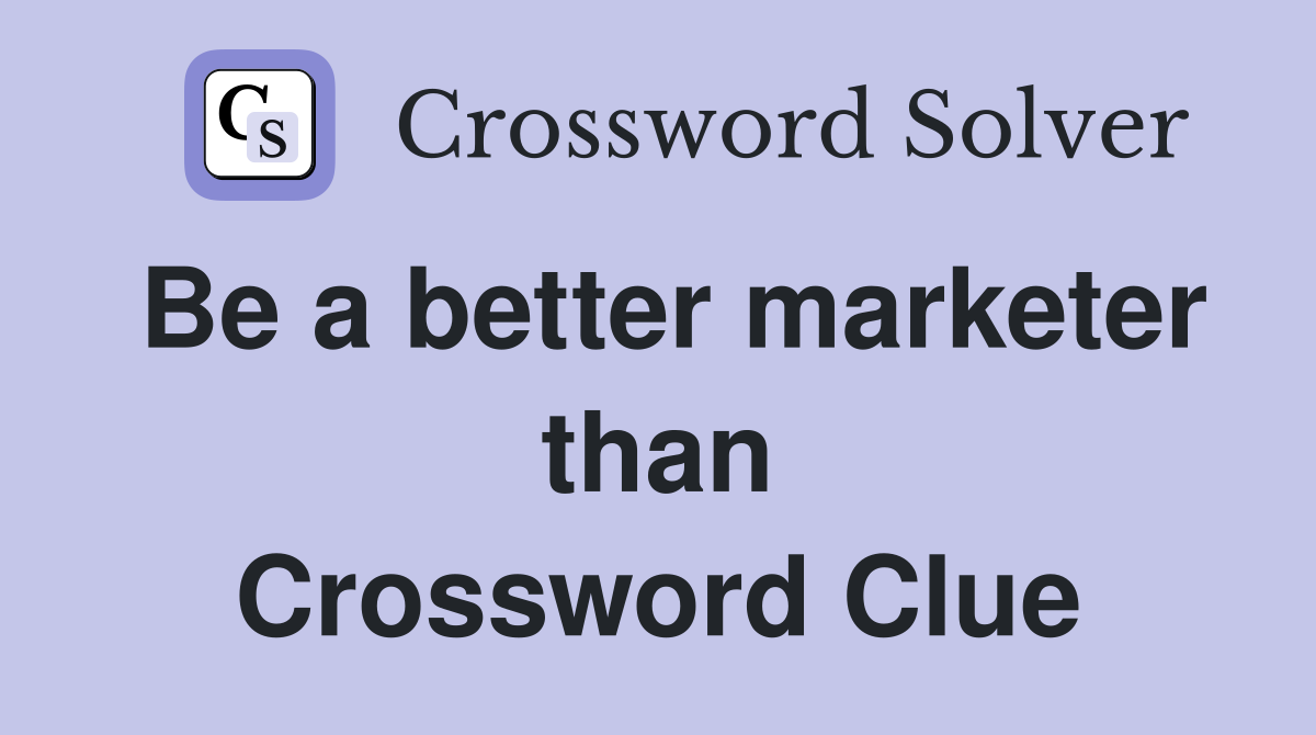 Be a better marketer than Crossword Clue