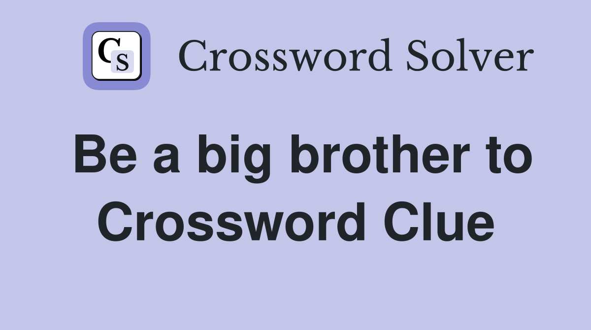 Be a big brother to Crossword Clue