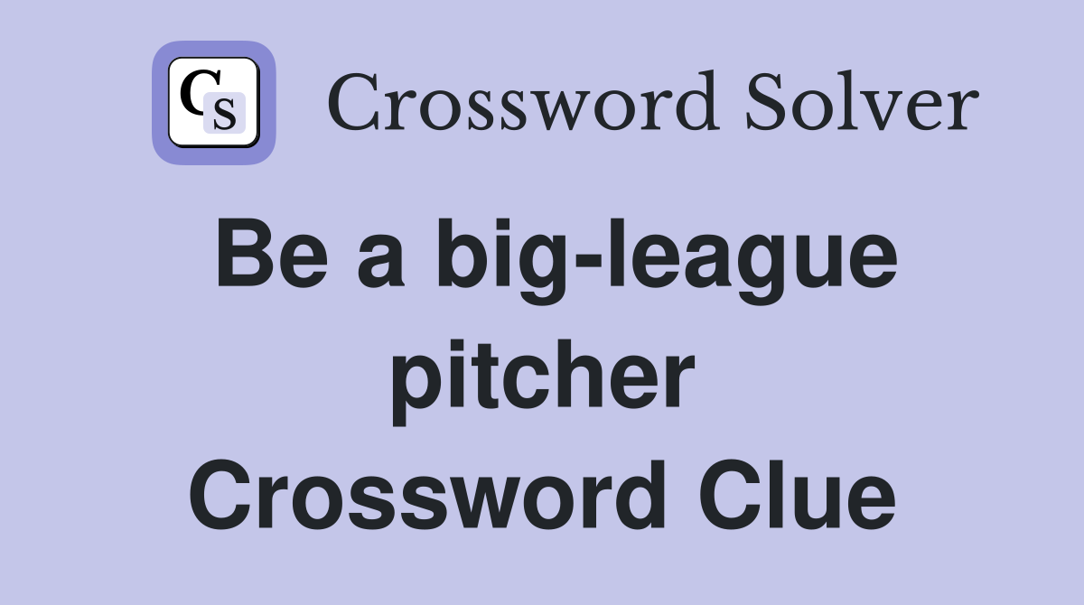 Be a big-league pitcher Crossword Clue