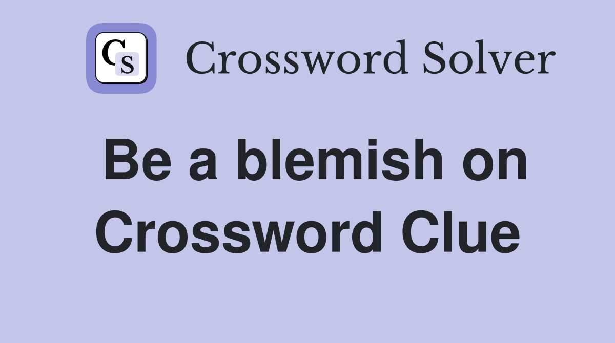 Be a blemish on Crossword Clue