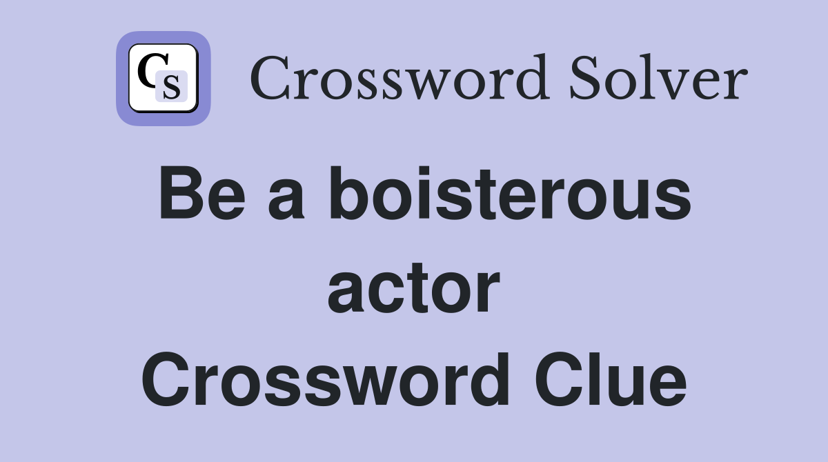 Be a boisterous actor Crossword Clue