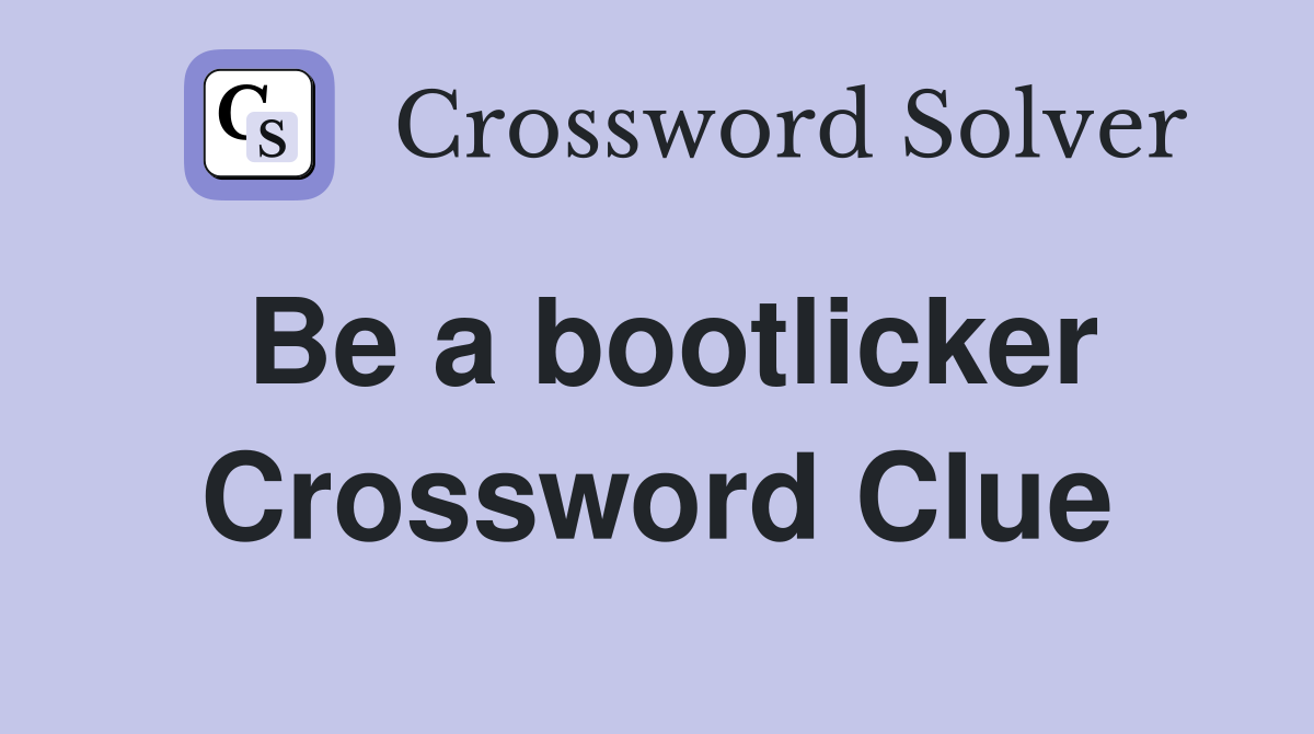 Be a bootlicker Crossword Clue