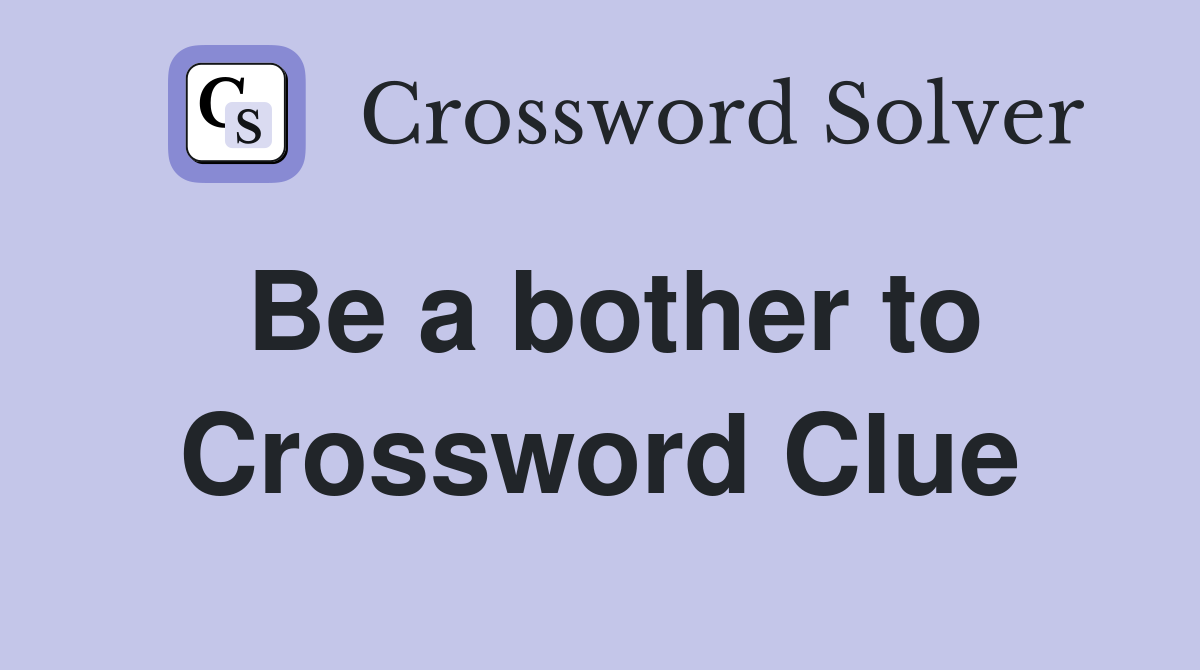 Be a bother to Crossword Clue