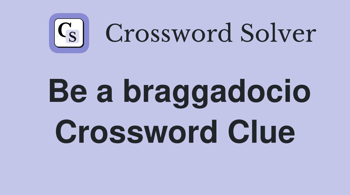 Be a braggadocio Crossword Clue