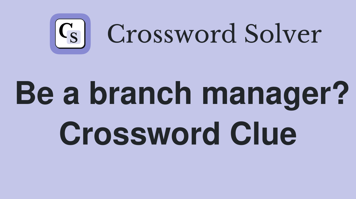 Be a branch manager? Crossword Clue