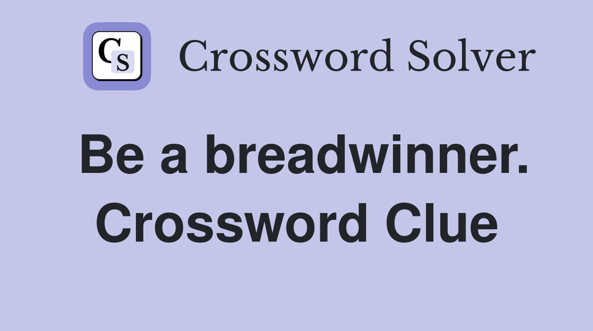 Be a breadwinner. Crossword Clue