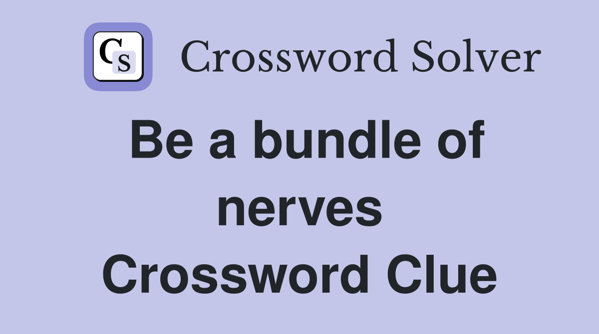 Be a bundle of nerves Crossword Clue