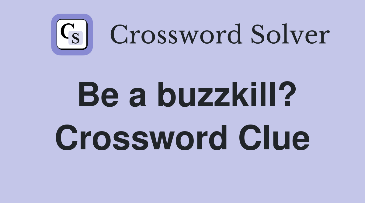 Be a buzzkill? Crossword Clue