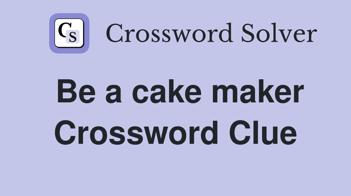 Be a cake maker Crossword Clue