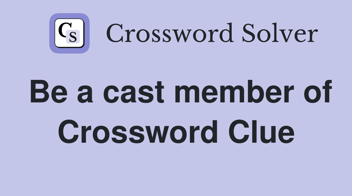 Be a cast member of Crossword Clue