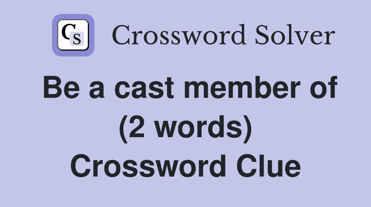Be a cast member of (2 words) Crossword Clue
