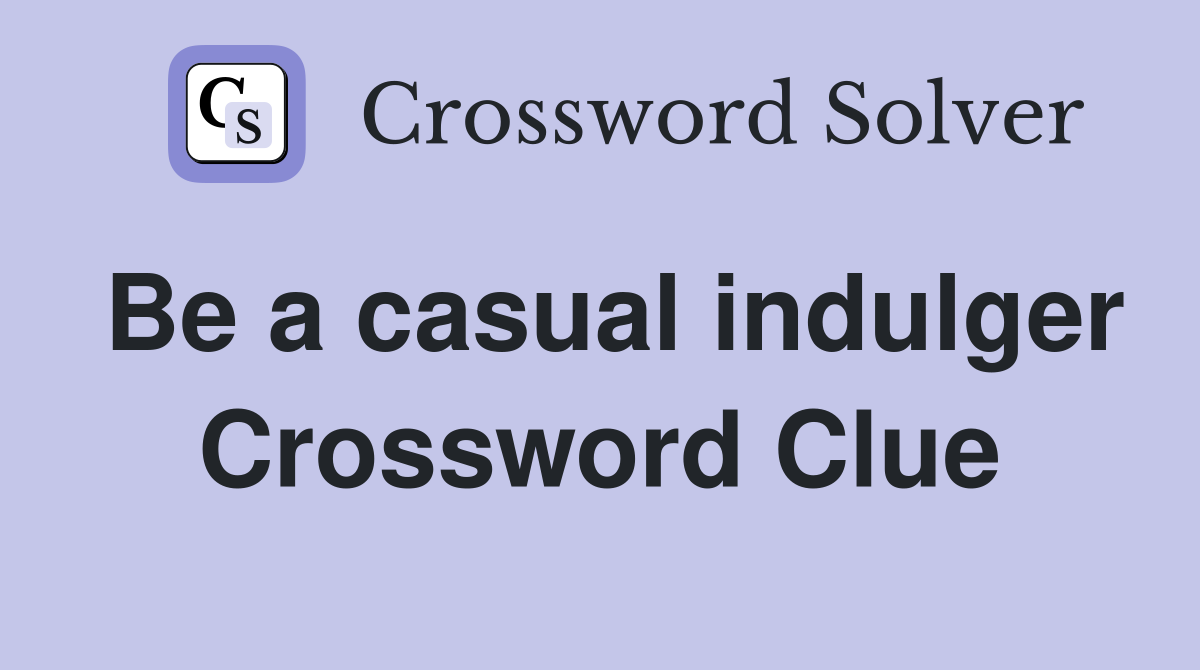 Be a casual indulger Crossword Clue