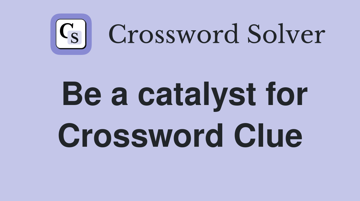 Be a catalyst for Crossword Clue