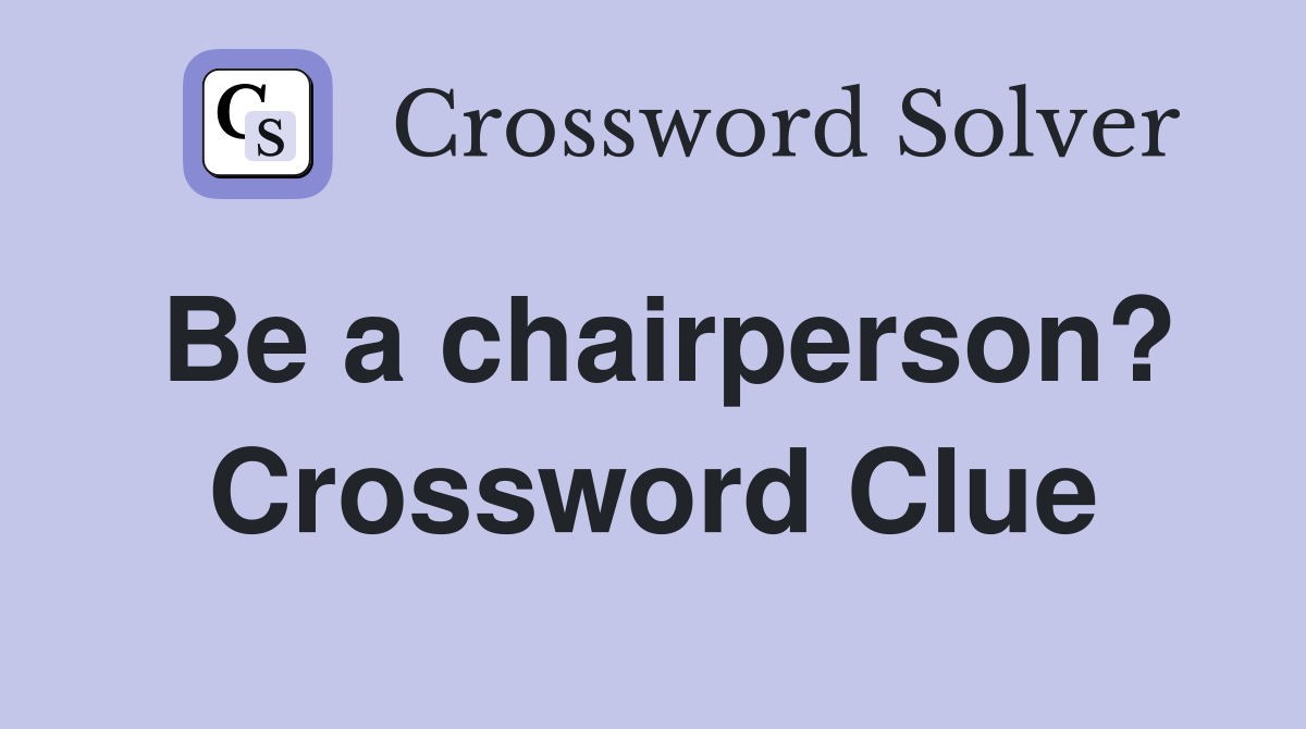 Be a chairperson? Crossword Clue