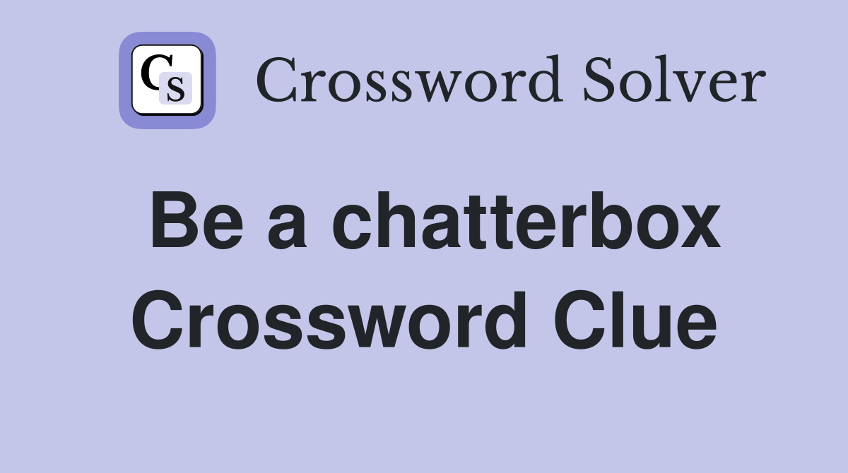 Be a chatterbox Crossword Clue