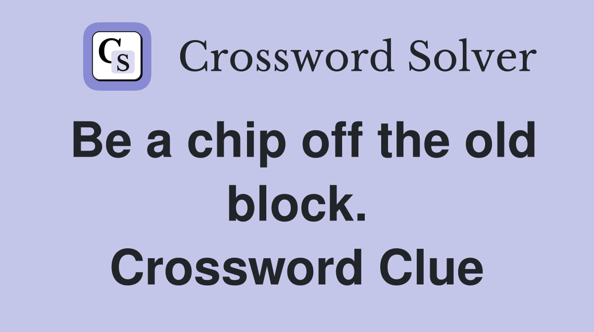 Be a chip off the old block. Crossword Clue