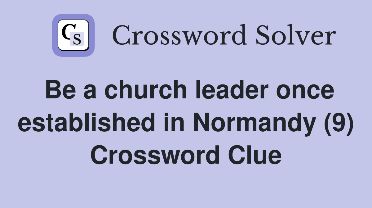 Be a church leader once established in Normandy (9) Crossword Clue