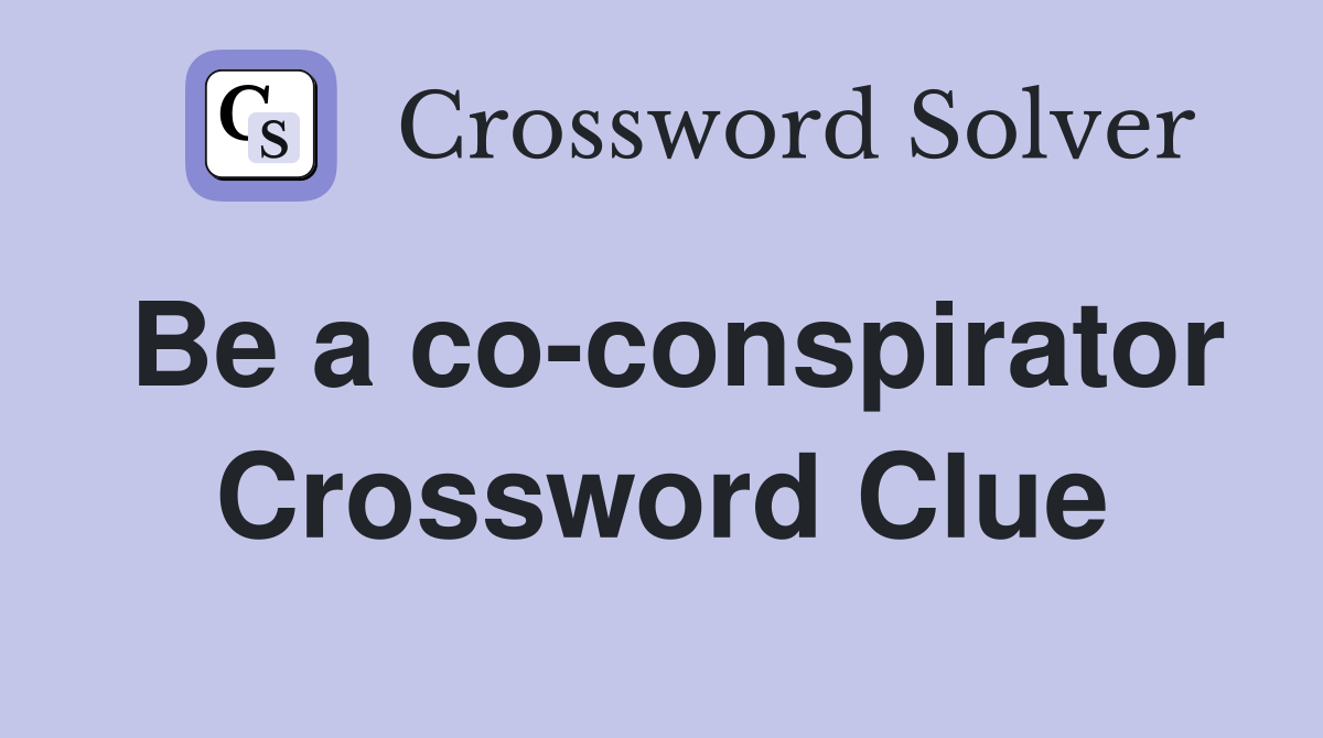 Be a co-conspirator Crossword Clue