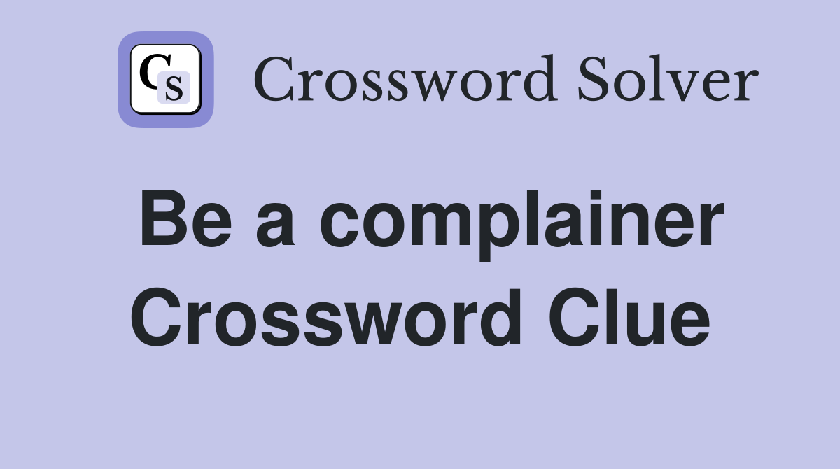 Be a complainer Crossword Clue