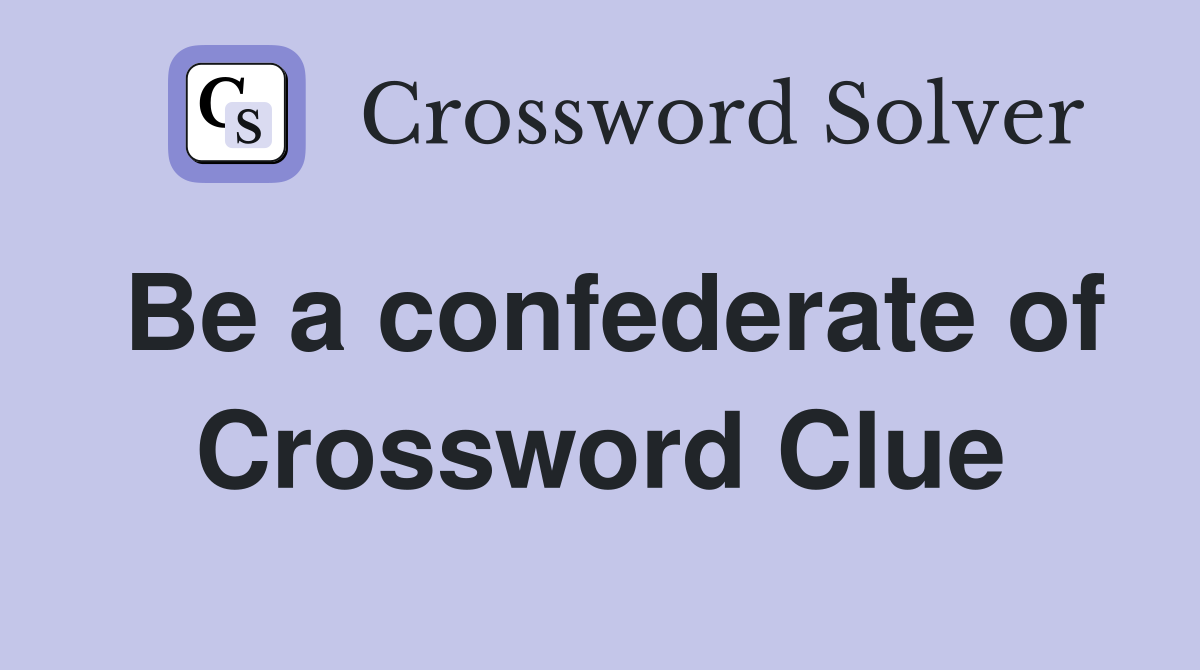 Be a confederate of Crossword Clue