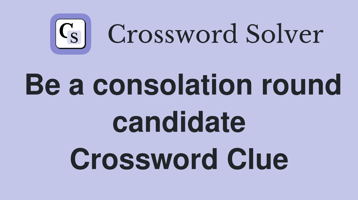 Be a consolation round candidate Crossword Clue