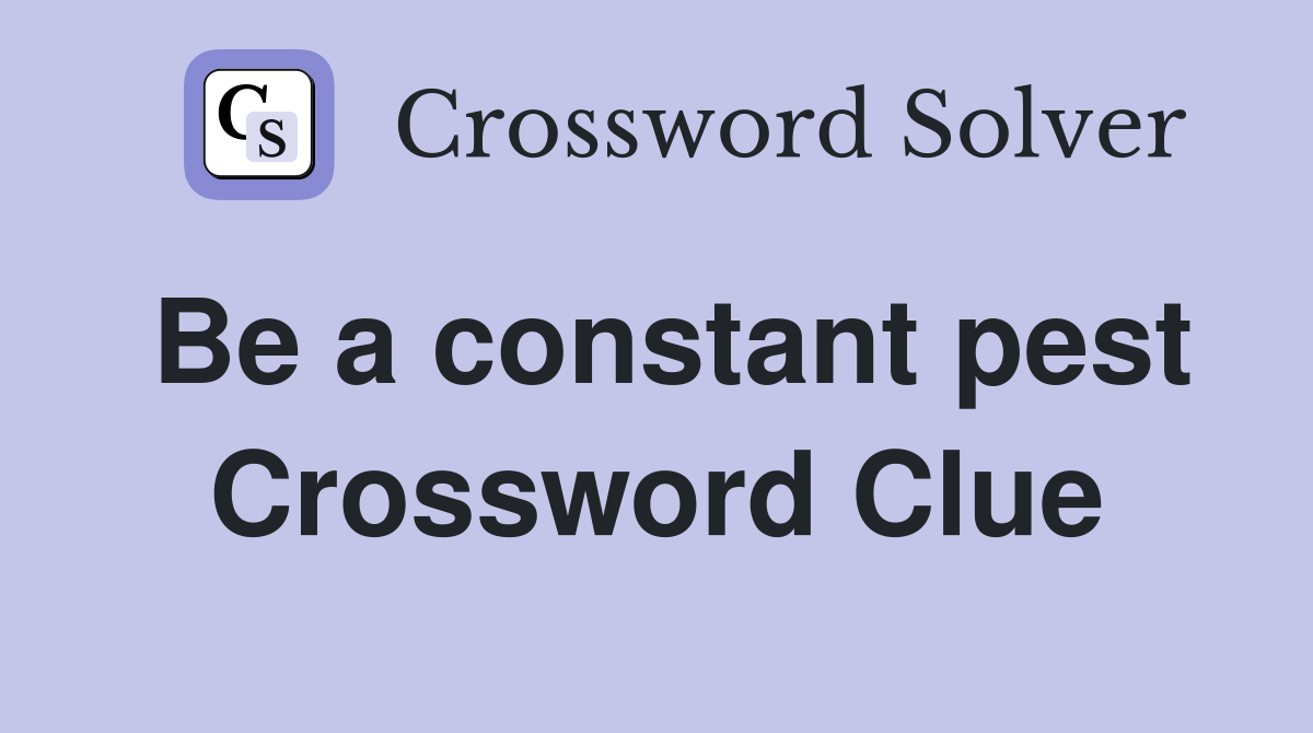 Be a constant pest Crossword Clue