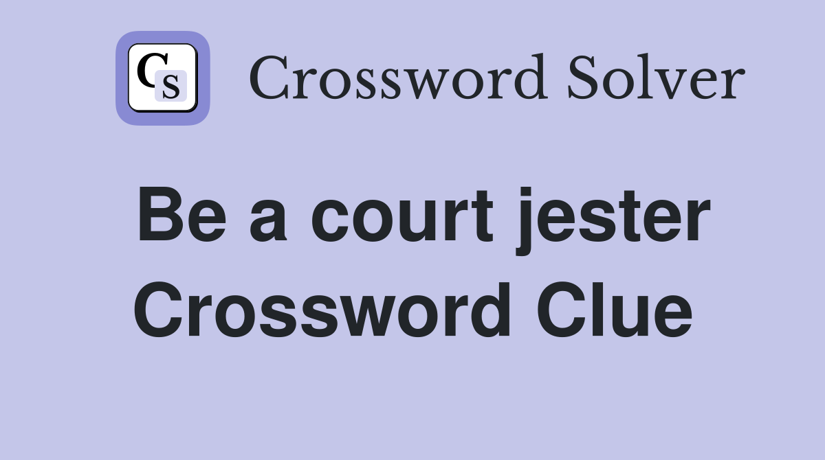 Be a court jester Crossword Clue