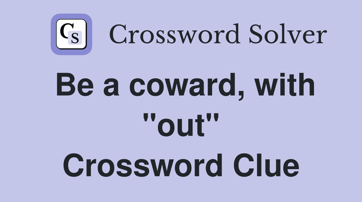 Be a coward, with "out" Crossword Clue