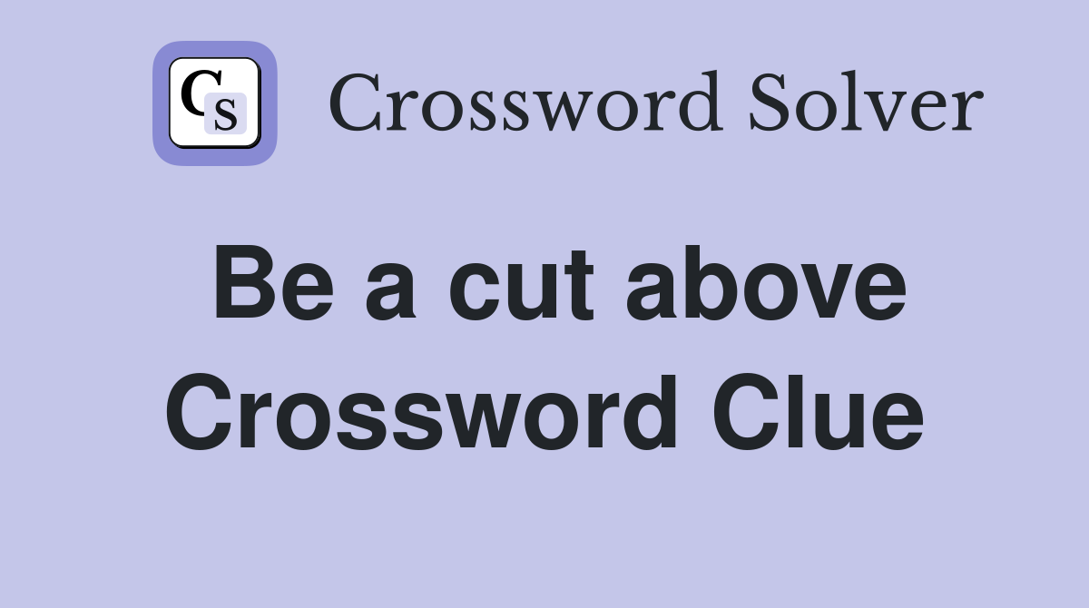 Be a cut above Crossword Clue