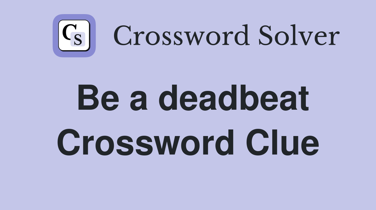 Be a deadbeat Crossword Clue