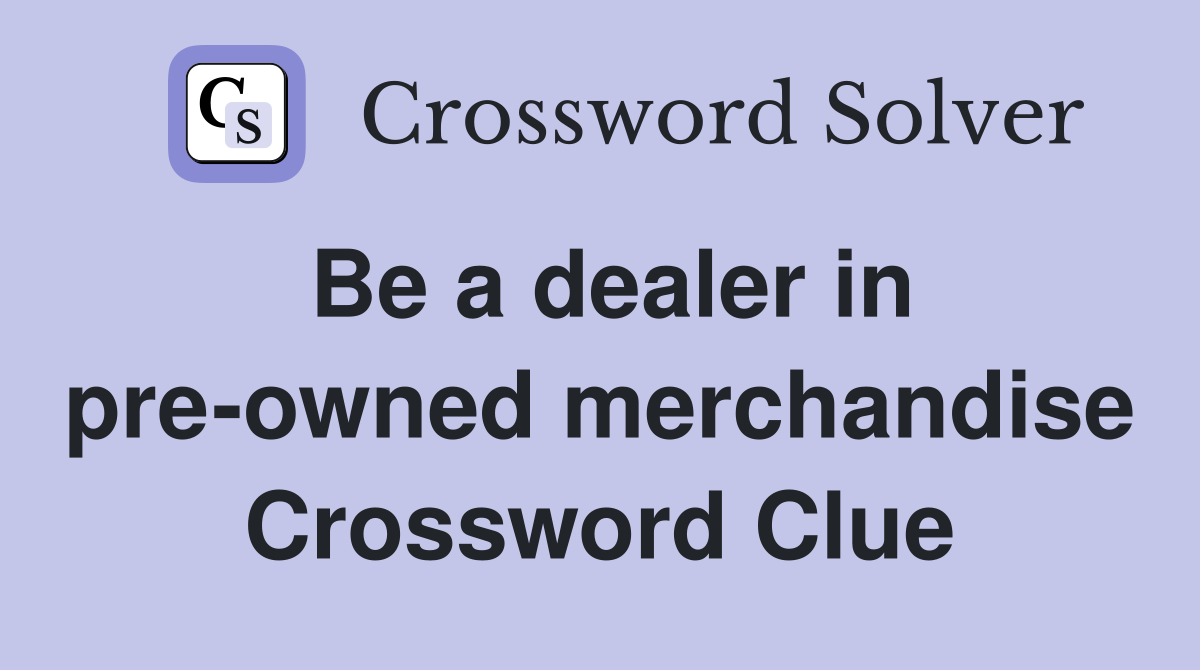 Be a dealer in pre-owned merchandise Crossword Clue