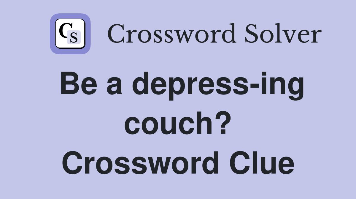 Be a depress-ing couch? Crossword Clue