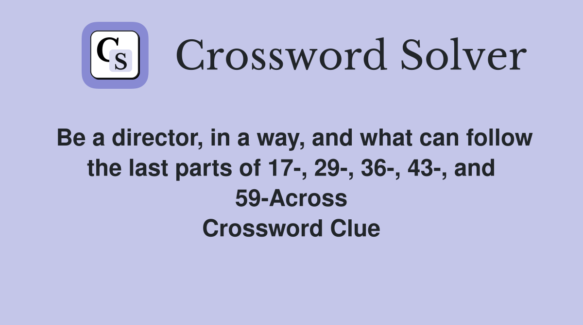 Be a director, in a way, and what can follow the last parts of 17-, 29-, 36-, 43-, and 59-Across Crossword Clue