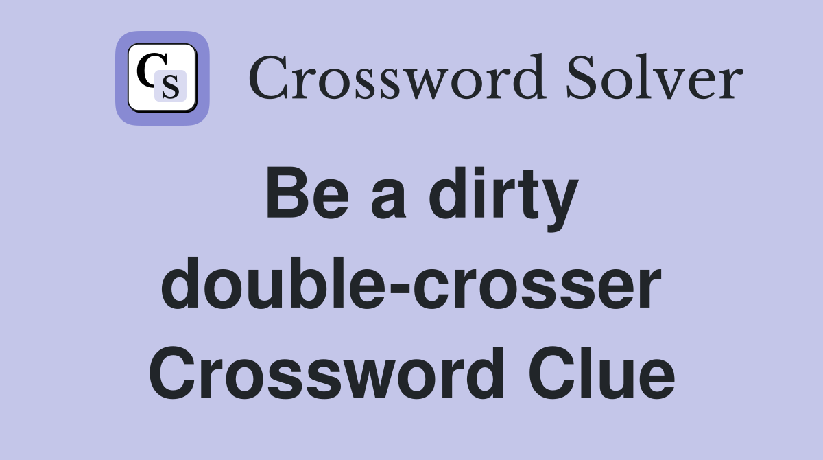 Be a dirty double-crosser Crossword Clue