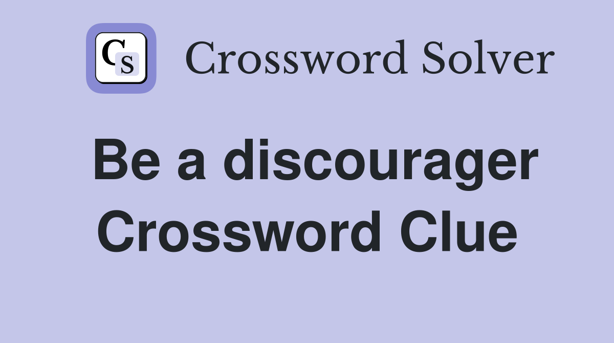Be a discourager Crossword Clue